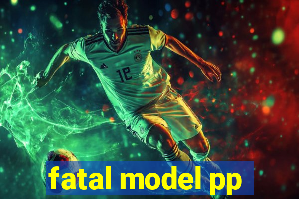 fatal model pp